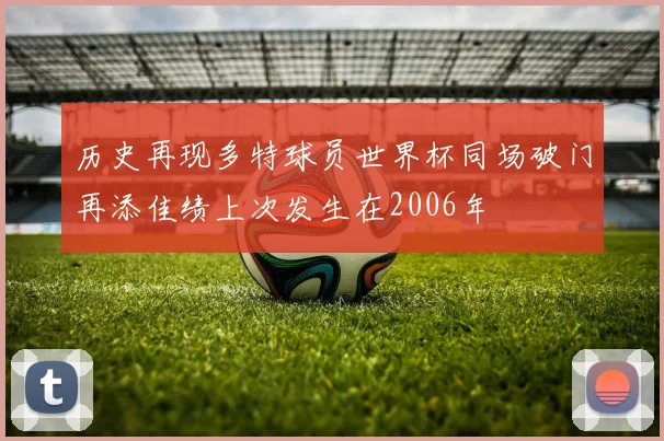 历史再现多特球员世界杯同场破门再添佳绩上次发生在2006年